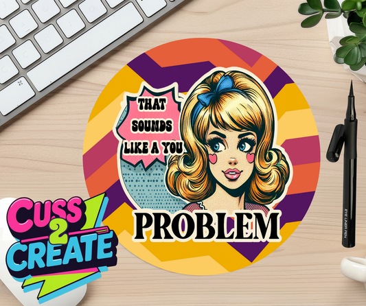 Sounds like a YOU Problem Mouse Mat