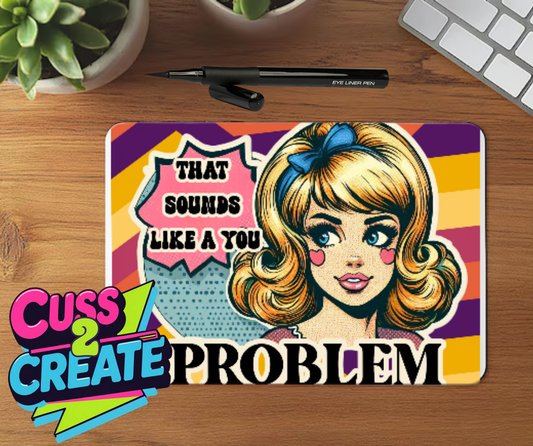 Sounds like a YOU Problem Mouse Mat